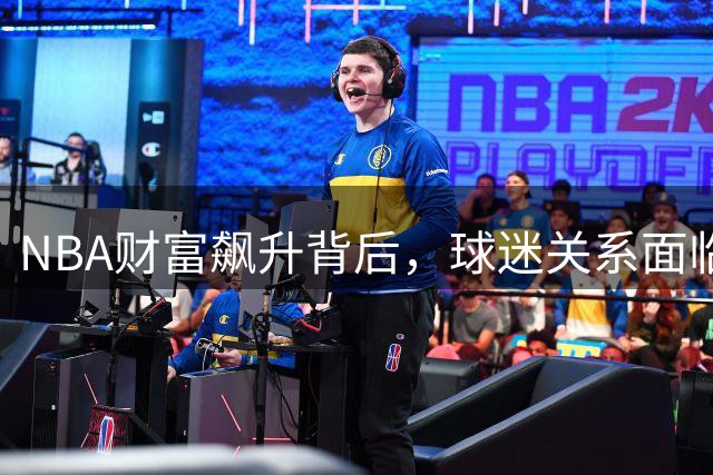 NBA财富飙升背后，球迷关系面临考验